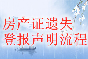 房產(chǎn)證遺失登報(bào)聲明流程