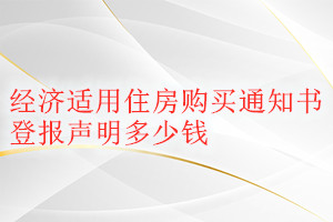 經(jīng)濟(jì)適用住房購(gòu)買(mǎi)通知書(shū)登報(bào)掛失多少錢(qián)