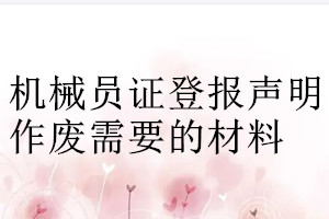 機(jī)械員證登報(bào)聲明作廢需要的材料