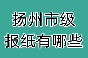 揚(yáng)州市級(jí)報(bào)紙有哪些
