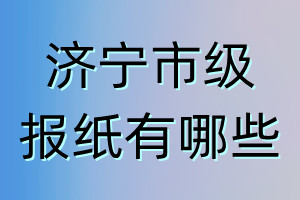 濟(jì)寧市級(jí)報(bào)紙有哪些