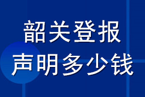 韶關(guān)登報(bào)聲明多少錢_韶關(guān)登報(bào)遺失聲明多少錢