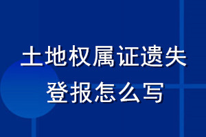 土地權(quán)屬證遺失登報(bào)怎么寫(xiě)