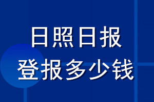 日照日?qǐng)?bào)登報(bào)多少錢(qián)_日照日?qǐng)?bào)登報(bào)掛失費(fèi)用