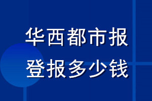 華西都市報(bào)登報(bào)多少錢(qián)_華西都市報(bào)登報(bào)掛失費(fèi)用