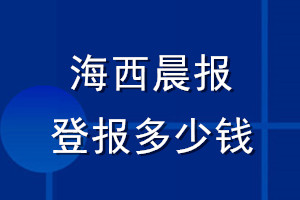 海西晨報(bào)登報(bào)多少錢(qián)_海西晨報(bào)登報(bào)掛失費(fèi)用