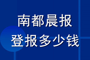 南都晨報(bào)登報(bào)多少錢(qián)_南都晨報(bào)登報(bào)掛失費(fèi)用
