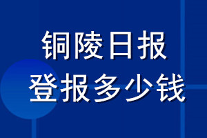 銅陵日報(bào)登報(bào)多少錢_銅陵日報(bào)登報(bào)掛失費(fèi)用